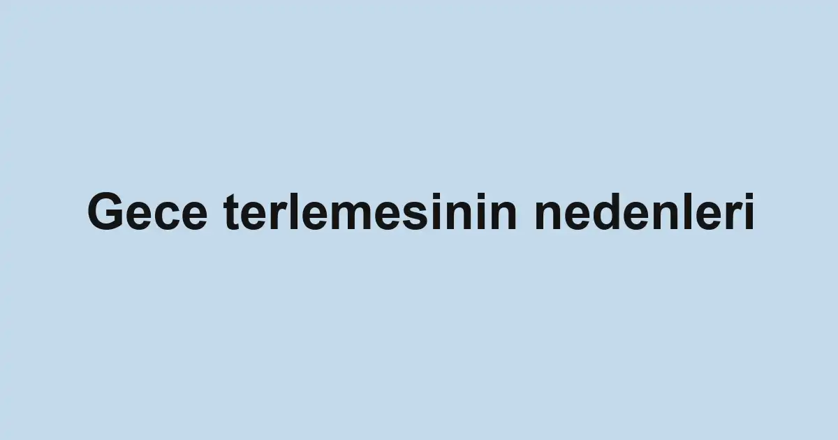 Gece terlemesinin nedenleri